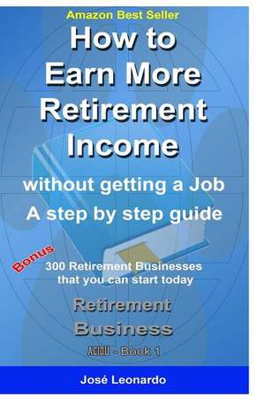 How to Earn More Retirement Income de Jose Leonardo