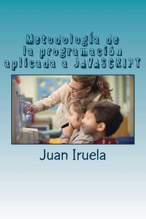 Metodologia de La Programacion Aplicada a JavaScript de Juan Iruela