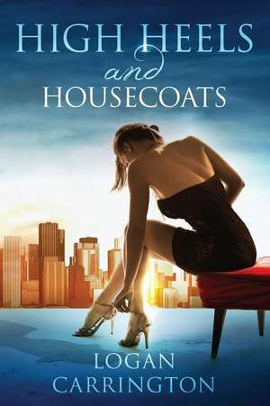 High Heels and Housecoats de Logan Carrington