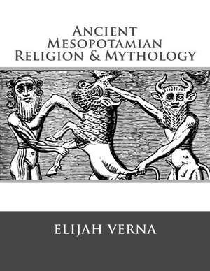 Ancient Mesopotamian Religion & Mythology de Elijah Verna