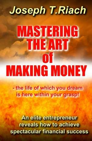 Mastering the Art of Making Money de Joseph T. Riach