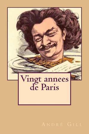 Vingt Annees de Paris de M. Andre Gill