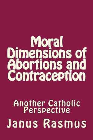 Moral Dimensions of Abortions and Contraception de Janus Rasmus