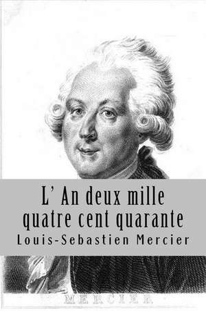 L' an Deux Mille Quatre Cent Quarante de M. Louis-Sebastien Mercier