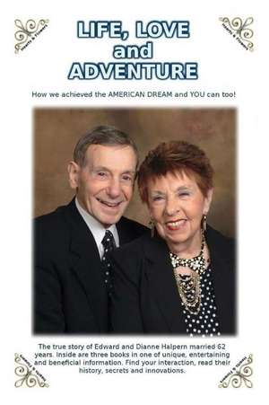 Life, Love and Adventure!: How We Achieved the American Dream and You Can Too! de Edward Halpern