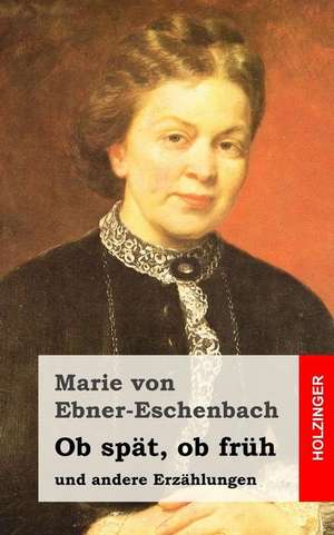 OB Spat, OB Fruh de Marie Von Ebner-Eschenbach