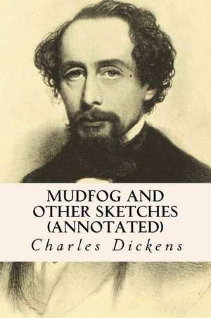 Mudfog and Other Sketches (Annotated) de Charles Dickens