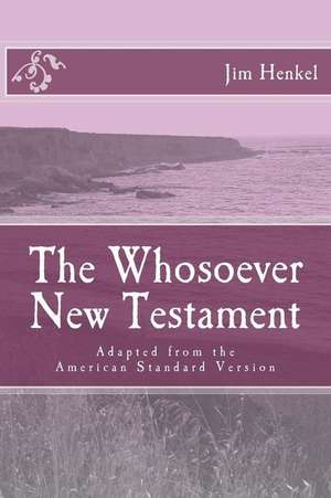 The Whosoever New Testament de Jim Henkel