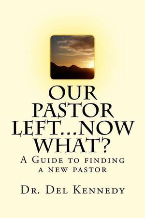 Our Pastor Left...Now What? de Dr Del Kennedy