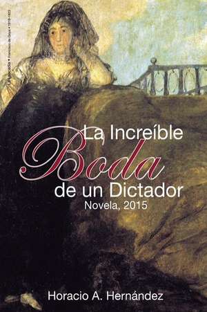 La Increible Boda de Un Dictador de Horacio A. Hernandez