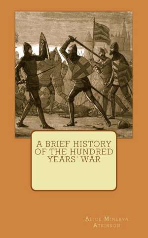 A Brief History of the Hundred Years' War de Alice Minerva Atkinson