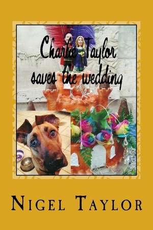 Charlie Taylor Saves the Wedding de Nigel Taylor