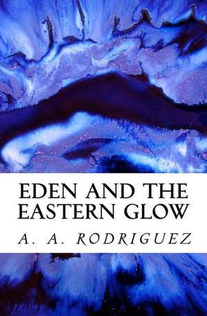 Eden and the Eastern Glow de A. A. Rodriguez