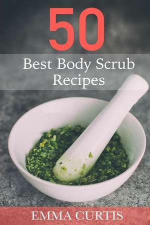 50 Best Body Scrub Recipes de Emma Curtis