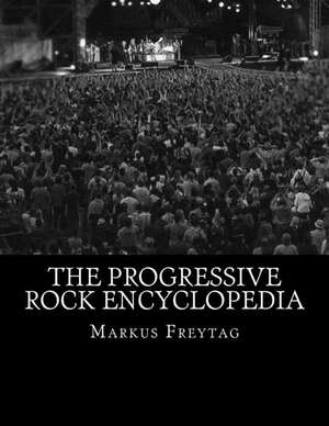 The Progressive Rock Encyclopedia de Markus Freytag