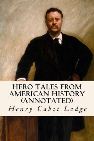 Hero Tales from American History (Annotated) de Henry Cabot Lodge