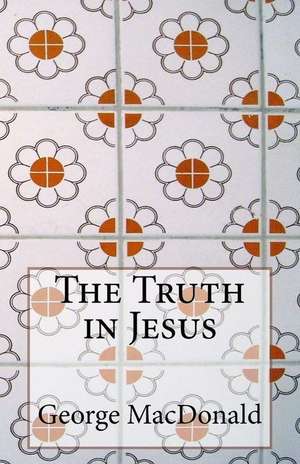 The Truth in Jesus de George MacDonald