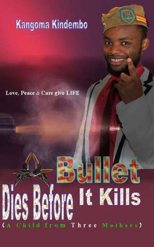 A Bullet Dies Before It Kills de Kangoma Kindembo