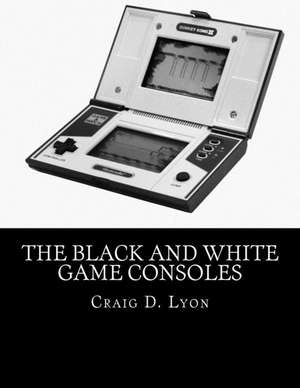 The Black and White Game Consoles de Craig D. Lyon