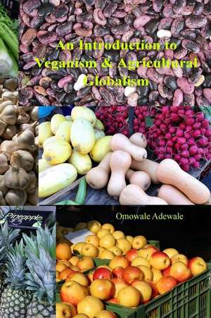 An Introduction to Veganism and Agricultural Globalism de Omowale Adewale