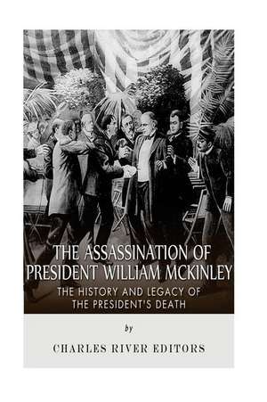 The Assassination of President William McKinley de Charles River Editors