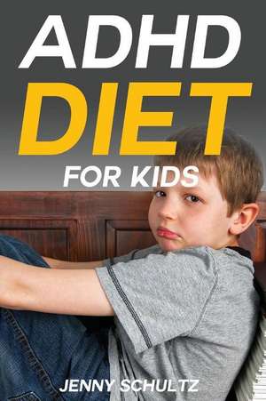 ADHD Diet for Kids de Jenny Schultz