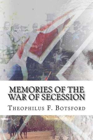 Memories of the War of Secession de Theophilus F. Botsford