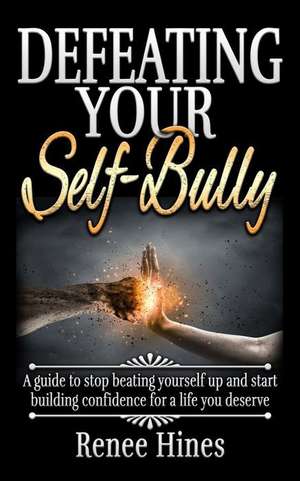 Defeating Your Self-Bully de Renee Hines