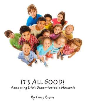 It's All Good! Accepting Life's Uncomfortable Moments de Tracy Bryan