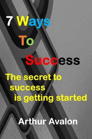 7 Ways to Success de Arthur Avalon