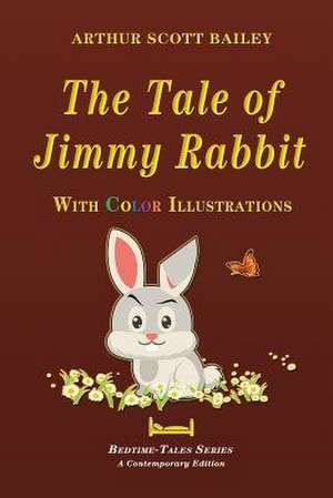 The Tale of Jimmy Rabbit - With Color Illustrations de Arthur Scott Bailey