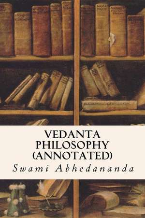 Vedanta Philosophy (Annotated) de Swami Abhedananda