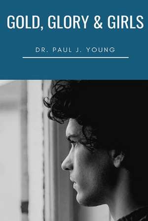 Gold, Glory, Girls de Dr Paul J. Young