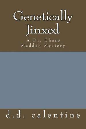 Genetically Jinxed: A Dr. Chase Madden Mystery de d. d. Calentine