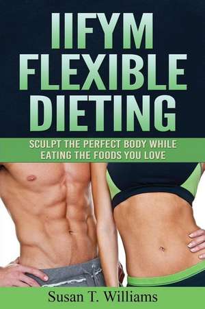 Iifym Flexible Dieting de Williams, Susan T.