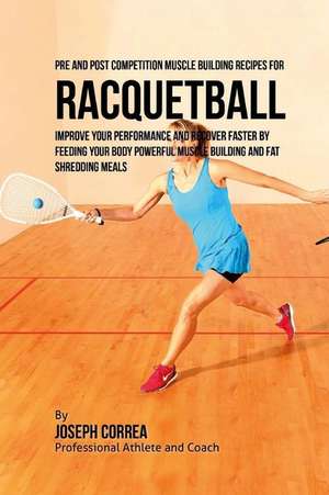 Pre and Post Competition Muscle Building Recipes for Racquetball de Correa (Certified Sports Nutritionist)