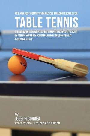 Pre and Post Competition Muscle Building Recipes for Table Tennis de Correa (Certified Sports Nutritionist)