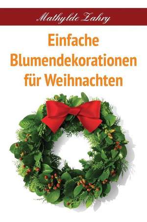 Einfache Blumendekorationen Fur Weihnachten de Mathylde Zahry