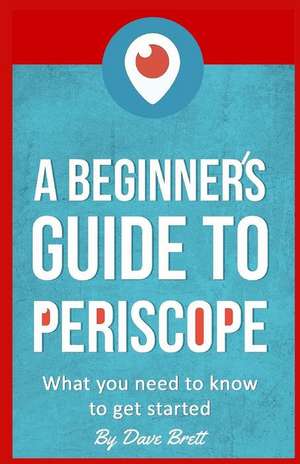 A Beginner's Guide to Periscope de Dave Brett