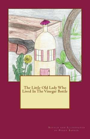 The Little Old Lady Who Lived in the Vinegar Bottle de Peggy Barker