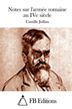 Notes Sur L'Armee Romaine Au Ive Siecle de Camille Jullian