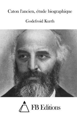 Caton L'Ancien, Etude Biographique de Godefroid Kurth