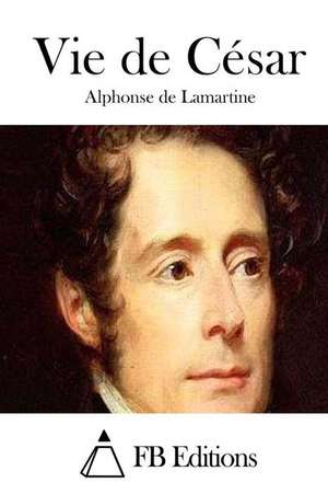 Vie de Cesar de Alphonse De Lamartine