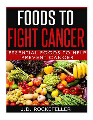 Foods to Fight Cancer de Rockefeller, J. D.