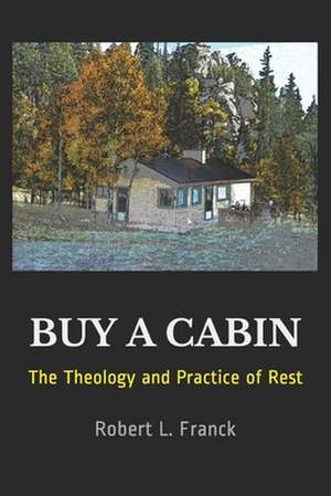 Buy a Cabin: The Theology and Practice of Rest de Robert L. Franck