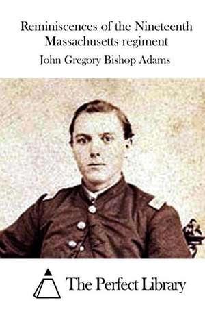 Reminiscences of the Nineteenth Massachusetts Regiment de John Gregory Bishop Adams