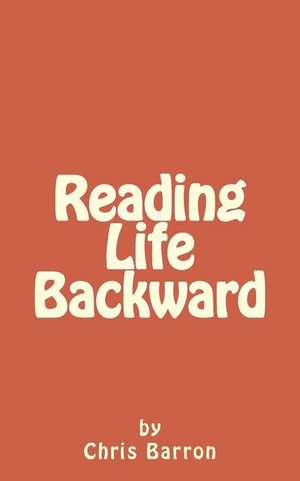 Reading Life Backward de Chris Barron