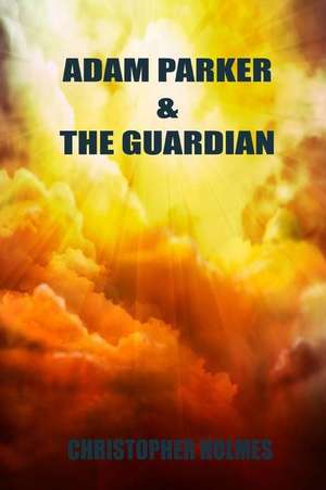 Adam Parker and the Guardian de Christopher Holmes