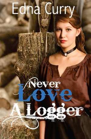 Never Love a Logger: The Complete Series de Edna Curry