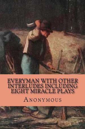 Everyman with Other Interludes Including Eight Miracle Plays de Anonymous